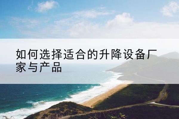 博湖电动升降平台厂家-如何选择适合的升降设备厂家与产品