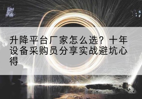 博湖升降平台厂家-怎么选？十年设备采购员分享实战避坑心得